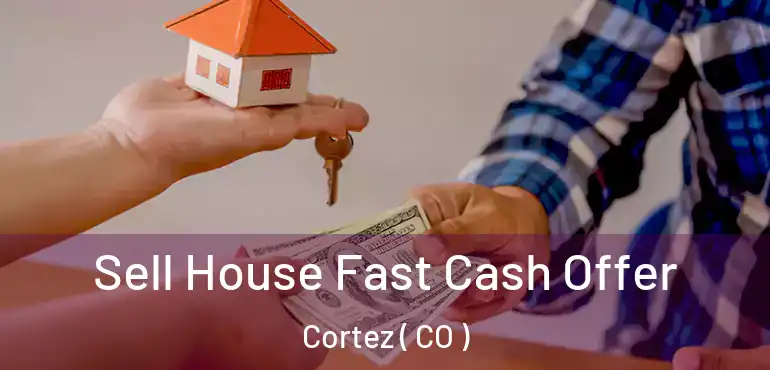 Sell House Fast Cash Offer Cortez ( CO )