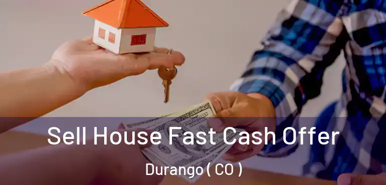 Sell House Fast Cash Offer Durango ( CO )