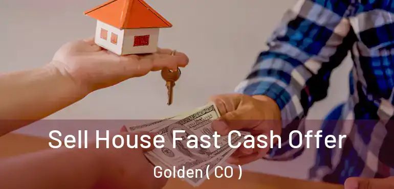 Sell House Fast Cash Offer Golden ( CO )