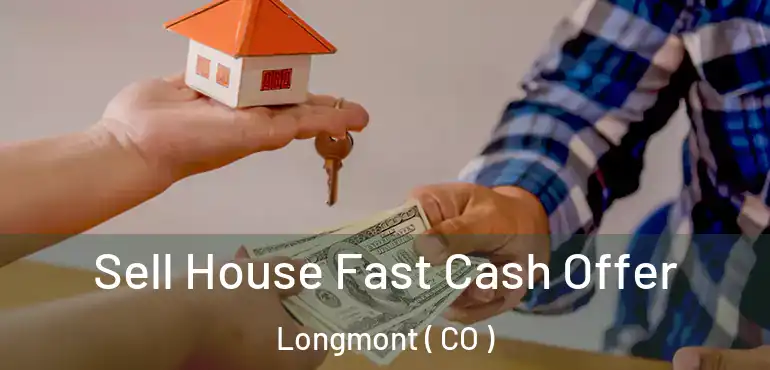 Sell House Fast Cash Offer Longmont ( CO )