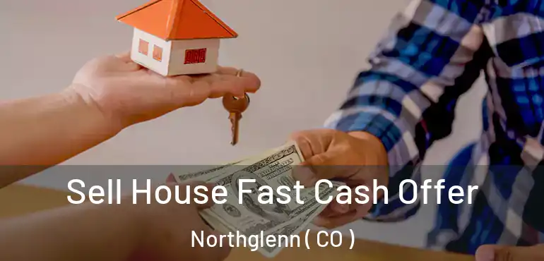 Sell House Fast Cash Offer Northglenn ( CO )