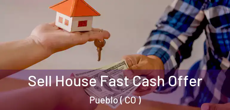 Sell House Fast Cash Offer Pueblo ( CO )