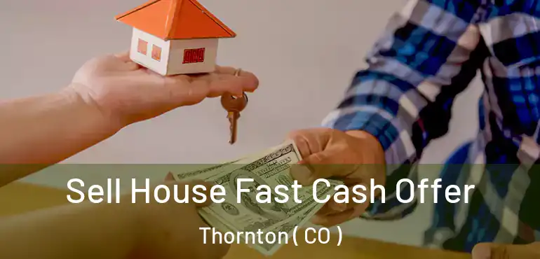 Sell House Fast Cash Offer Thornton ( CO )