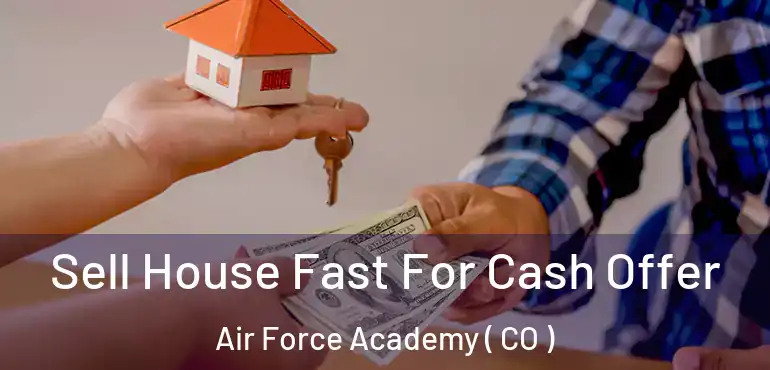 Sell House Fast For Cash Offer Air Force Academy ( CO )