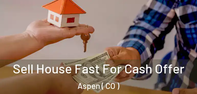 Sell House Fast For Cash Offer Aspen ( CO )