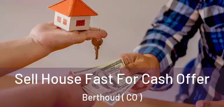 Sell House Fast For Cash Offer Berthoud ( CO )