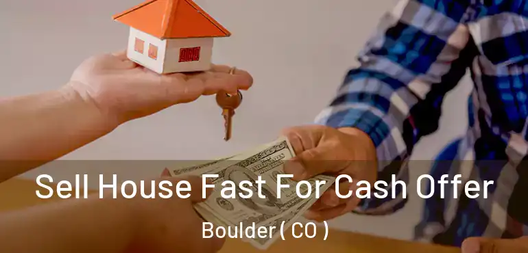 Sell House Fast For Cash Offer Boulder ( CO )
