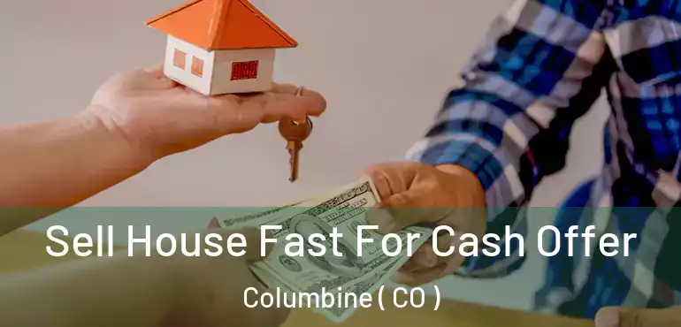 Sell House Fast For Cash Offer Columbine ( CO )
