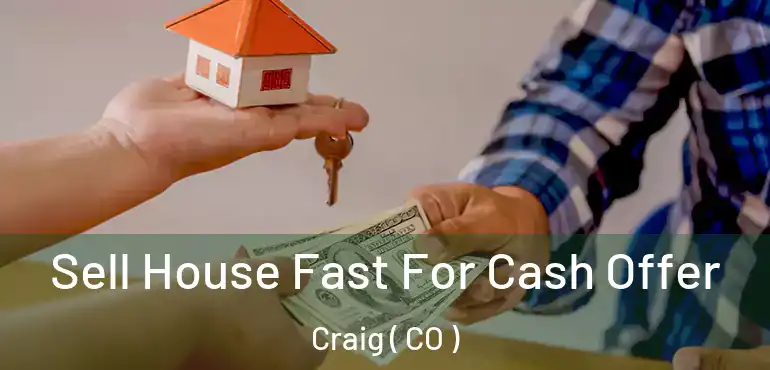 Sell House Fast For Cash Offer Craig ( CO )