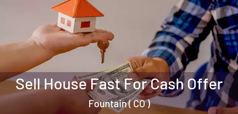 Sell House Fast For Cash Offer Fountain ( CO )