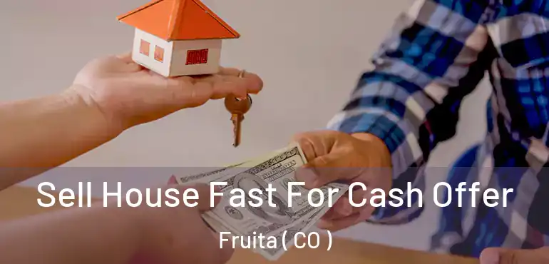 Sell House Fast For Cash Offer Fruita ( CO )