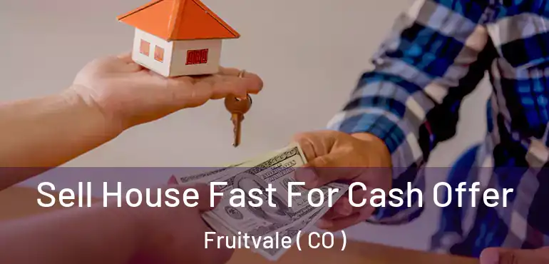 Sell House Fast For Cash Offer Fruitvale ( CO )