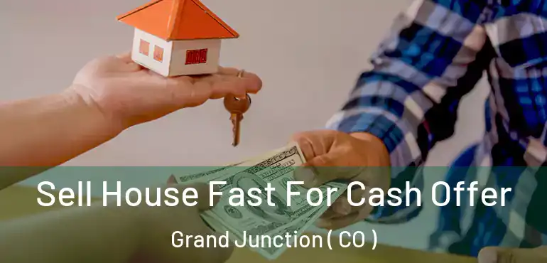 Sell House Fast For Cash Offer Grand Junction ( CO )