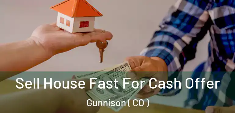 Sell House Fast For Cash Offer Gunnison ( CO )