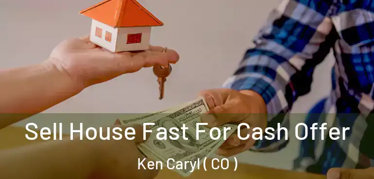 Sell House Fast For Cash Offer Ken Caryl ( CO )