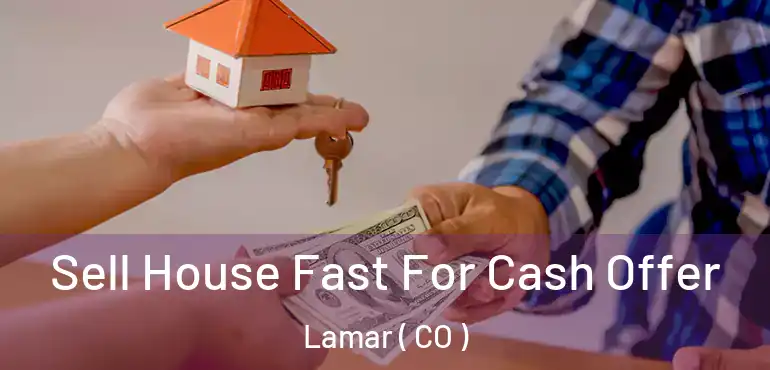 Sell House Fast For Cash Offer Lamar ( CO )