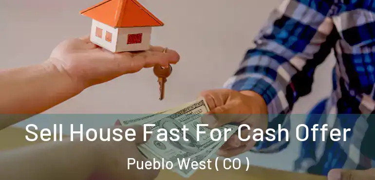 Sell House Fast For Cash Offer Pueblo West ( CO )