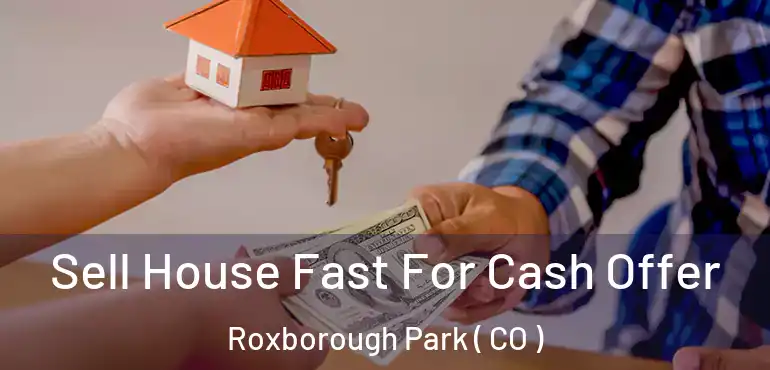 Sell House Fast For Cash Offer Roxborough Park ( CO )