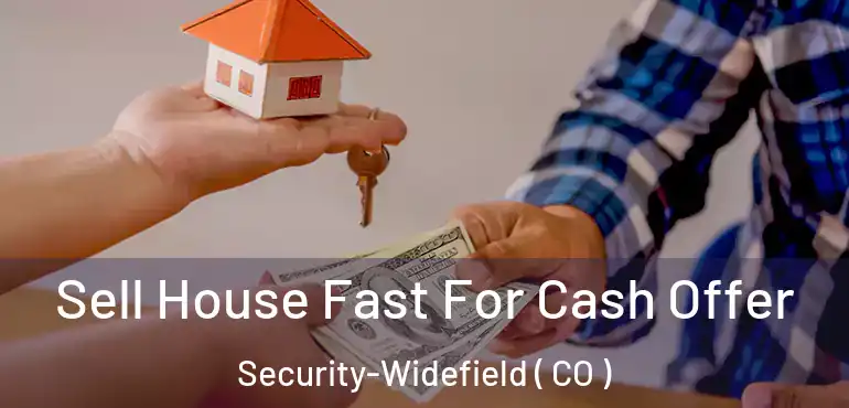 Sell House Fast For Cash Offer Security-Widefield ( CO )