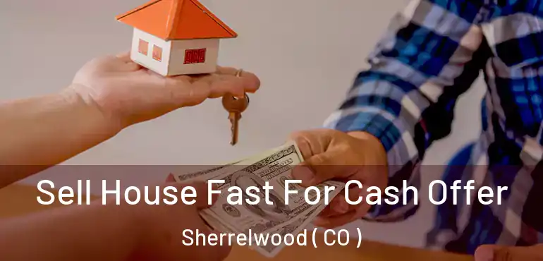 Sell House Fast For Cash Offer Sherrelwood ( CO )