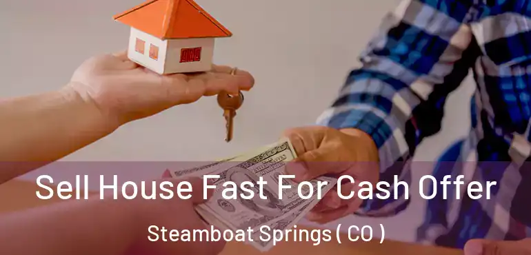 Sell House Fast For Cash Offer Steamboat Springs ( CO )
