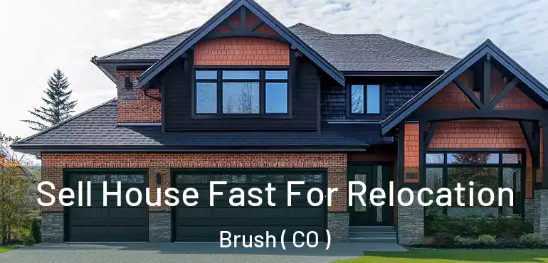  Sell House Fast For Relocation Brush ( CO )