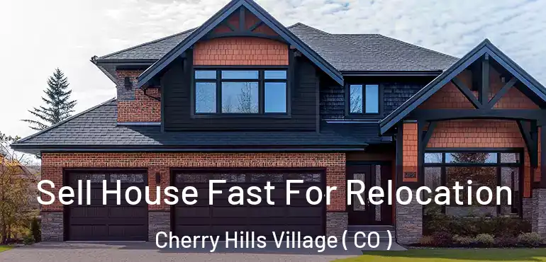 Sell House Fast For Relocation Cherry Hills Village ( CO )