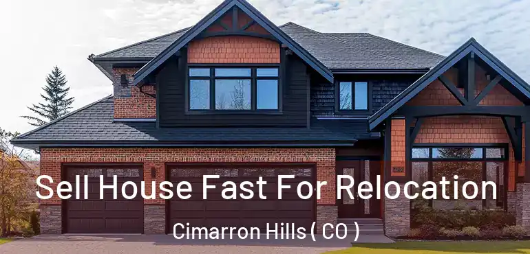 Sell House Fast For Relocation Cimarron Hills ( CO )