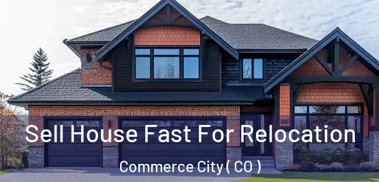 Sell House Fast For Relocation Commerce City ( CO )