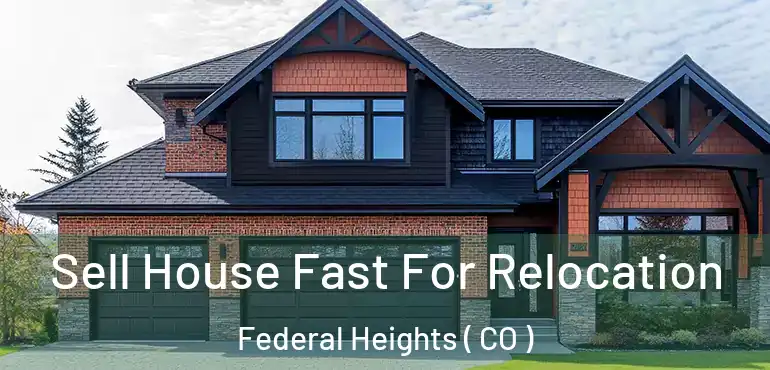 Sell House Fast For Relocation Federal Heights ( CO )