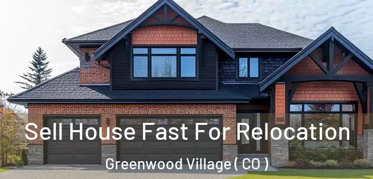 Sell House Fast For Relocation Greenwood Village ( CO )