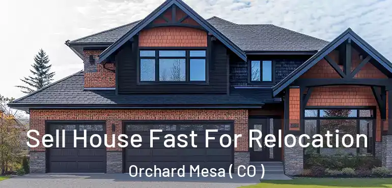 Sell House Fast For Relocation Orchard Mesa ( CO )