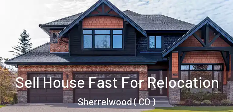 Sell House Fast For Relocation Sherrelwood ( CO )