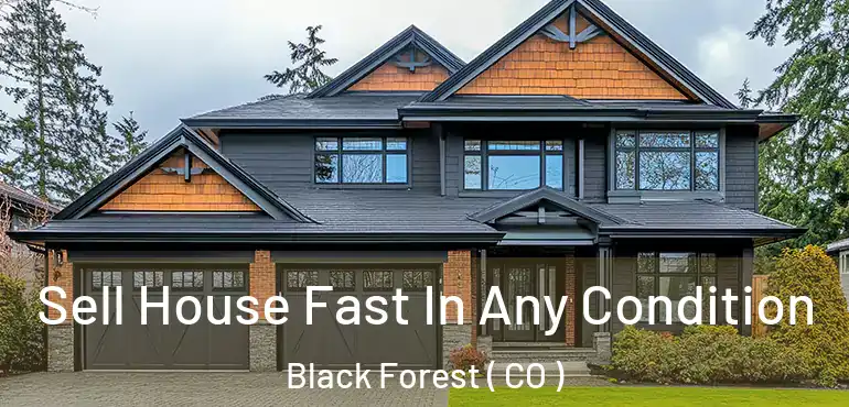 Sell House Fast In Any Condition Black Forest ( CO )