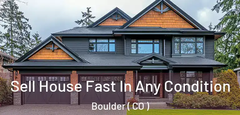 Sell House Fast In Any Condition Boulder ( CO )
