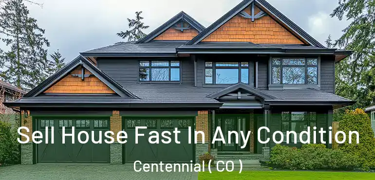 Sell House Fast In Any Condition Centennial ( CO )