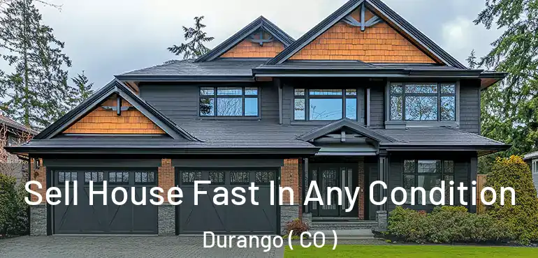 Sell House Fast In Any Condition Durango ( CO )