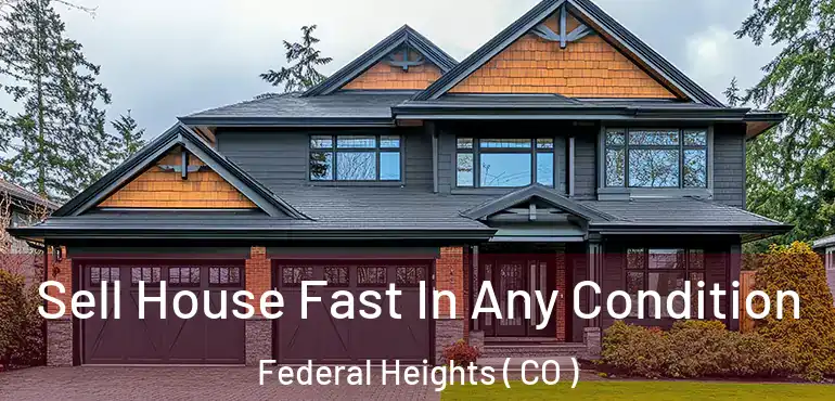 Sell House Fast In Any Condition Federal Heights ( CO )