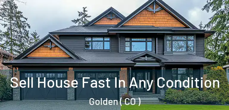 Sell House Fast In Any Condition Golden ( CO )