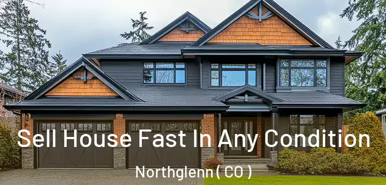 Sell House Fast In Any Condition Northglenn ( CO )