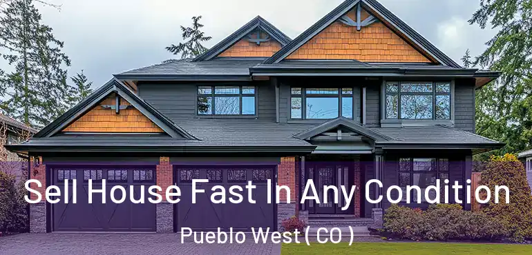 Sell House Fast In Any Condition Pueblo West ( CO )