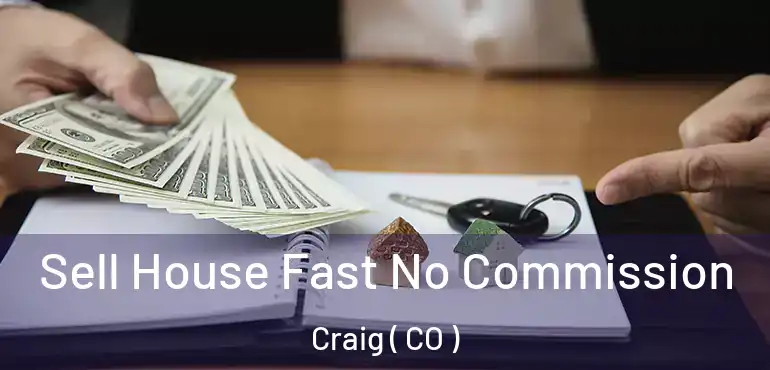Sell House Fast No Commission Craig ( CO )