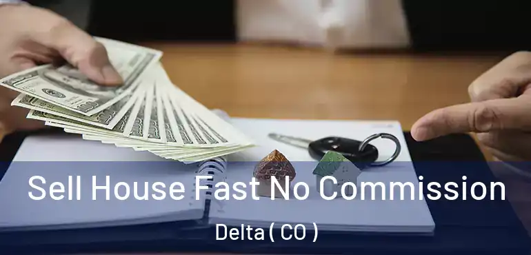 Sell House Fast No Commission Delta ( CO )