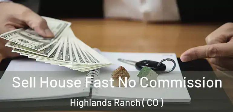  Sell House Fast No Commission Highlands Ranch ( CO )