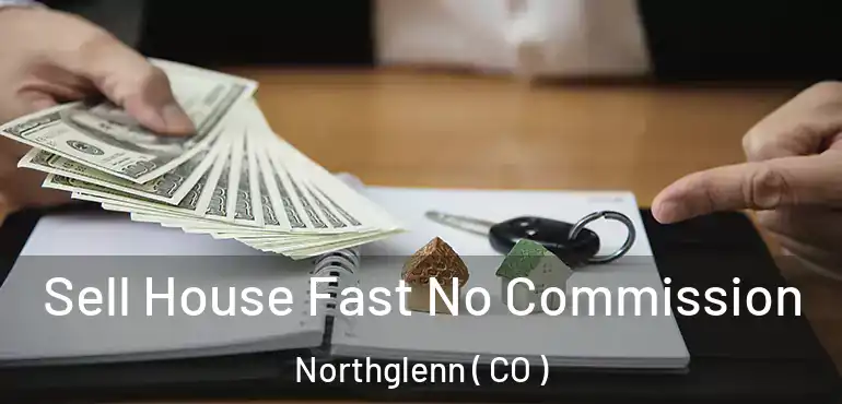 Sell House Fast No Commission Northglenn ( CO )