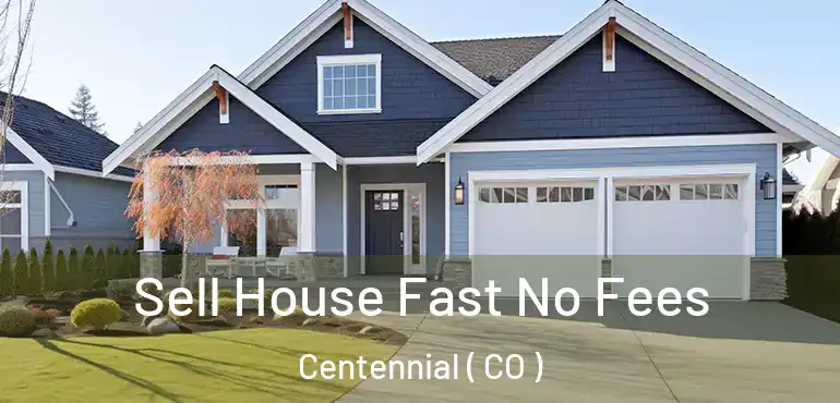 Sell House Fast No Fees Centennial ( CO )
