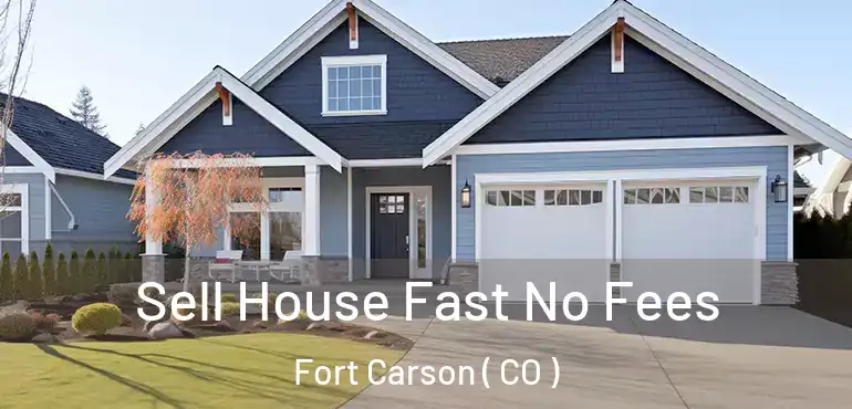 Sell House Fast No Fees Fort Carson ( CO )
