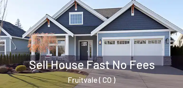 Sell House Fast No Fees Fruitvale ( CO )