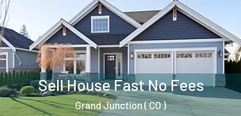 Sell House Fast No Fees Grand Junction ( CO )