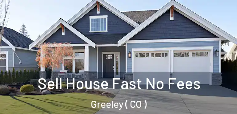 Sell House Fast No Fees Greeley ( CO )